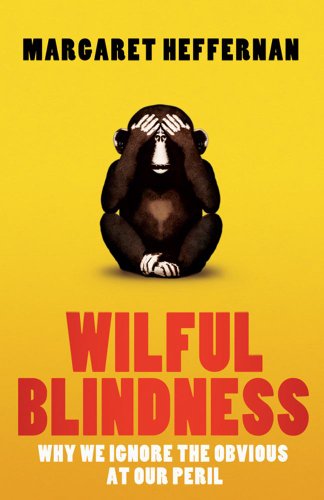 Wilful Blindness: Why We Ignore the Obvious at Our Peril