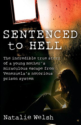 Sentenced To Hell: The incredible true story of a young mother's miraculous escape from Venezuela's notorious prison system