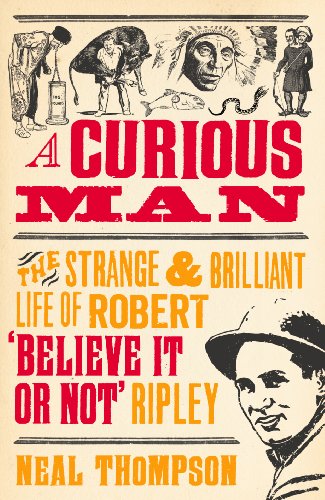 A Curious Man: The Strange and Brilliant Life of Robert 'Believe It or Not' Ripley