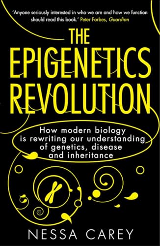 The Epigenetics Revolution: How Modern Biology is Rewriting our Understanding of Genetics, Disease and Inheritance