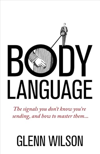 Body Language: The Signals You Don't Know You're Sending, and How To Master Them