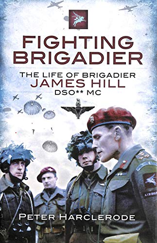 Fighting Brigadier: the Life of Brigadier James Hill Dso Mc