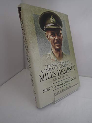 Monty's Army Commander: the Miitary Life and Times of General Sir Miles Dempsey