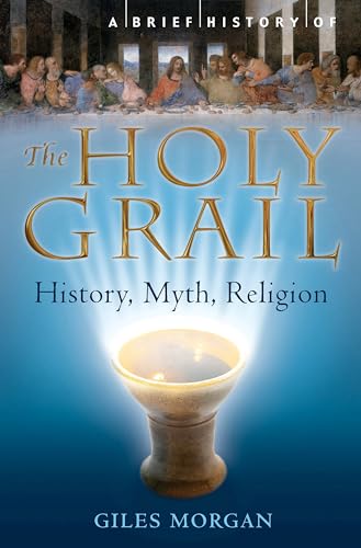 A Brief History of the Holy Grail: The Legendary Quest