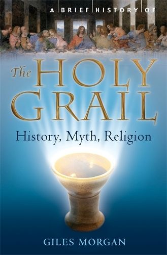 A Brief History of the Holy Grail: The Legendary Quest