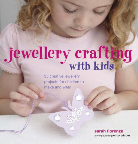 Jewellery Crafting with Kids: 35 Creative Jewellery Projects for Children to Make and Wear