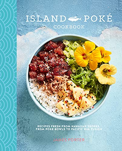 The Island Poke Cookbook: Recipes Fresh from Hawaiian Shores, from Poke Bowls to Pacific RIM Fusion