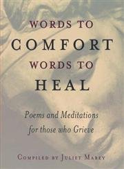 Words to Comfort, Words to Heal: Poems and Meditations for Those Who Grieve