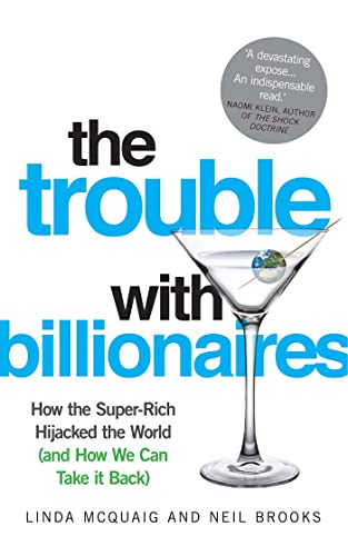 The Trouble with Billionaires: How the Super-Rich Hijacked the World (and How we Can Take It Back)