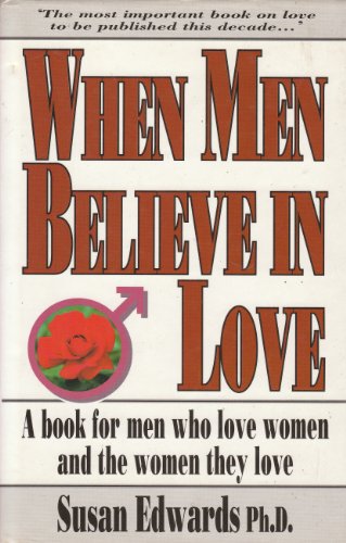 When Men Believe in Love: A Book for Men Who Love Women and the Women They Love