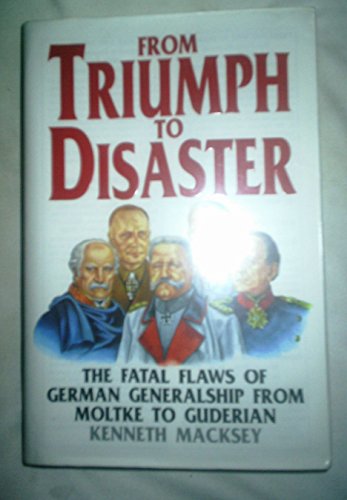From Triumph to Disaster: Fatal Flaws of German Generalship, from Moltke to Guderian