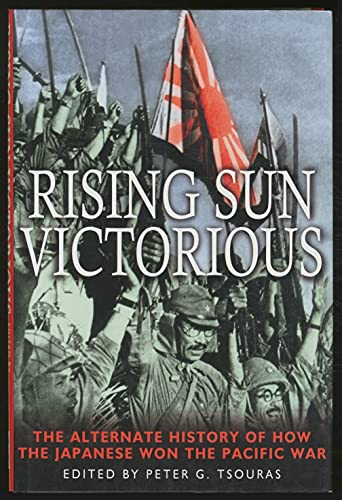 Rising Sun Victorious: the Alternate History of How the Japanese Won the Pacific War