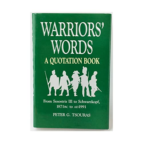 Warrior's Words: A Quotation Book - From Sesostris III to Schwarzkopf, 1871 B.C.-1991 A.D.