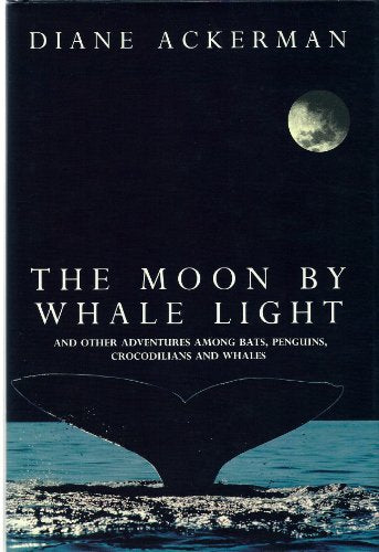 The Moon by Whale Light: And Other Adventures Among Bats, Penguins,