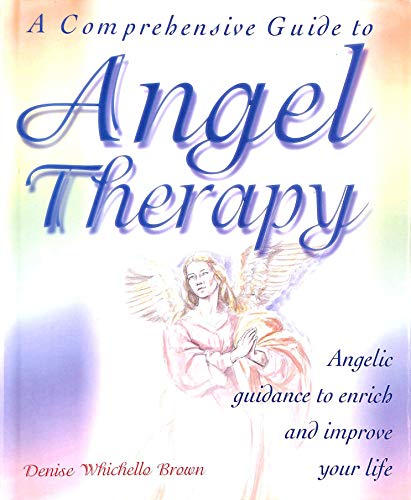A Comprehensive Guide to Angel Therapy: Angelic Guidance to Enrich and