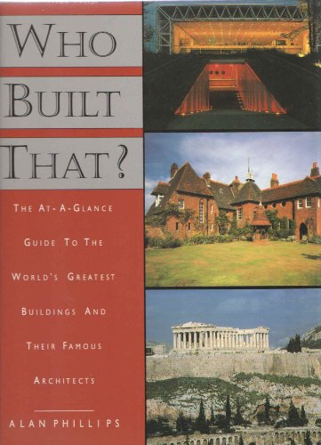 Who Built That?: The at-a-Glance Guide to the World's Greatest Buildings and Their Famous Architects