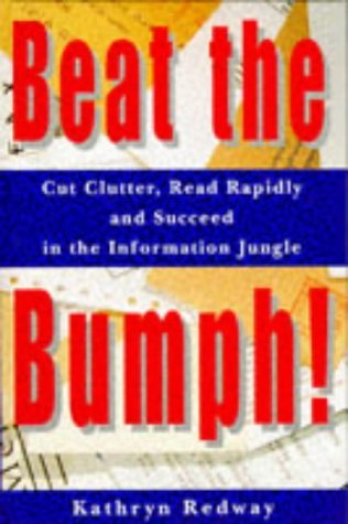 Beat the Bumph!: Cut Clutter, Read Rapidly and Succeed in the Information Jungle