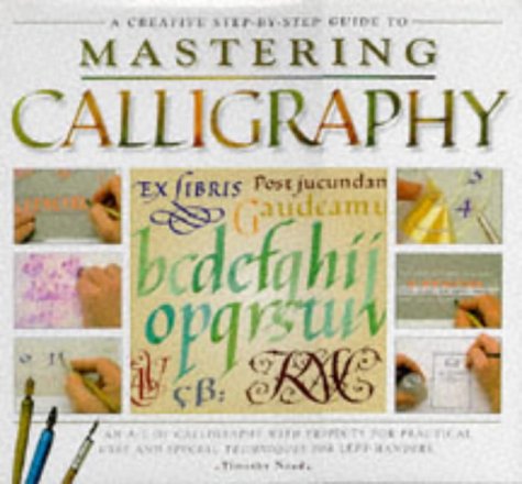 Mastering Calligraphy: An A-Z of Calligraphy with Projects, Uses and Special Techniques for Left-handers