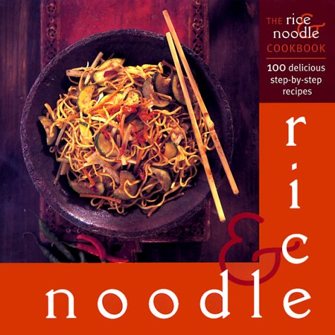 The Rice and Noodle Cookbook: 100 Delicious Step-by-step Recipes