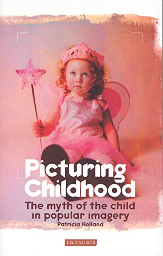 Picturing Childhood: The Myth of the Child in Popular Imagery