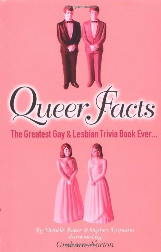 Queer Facts: The Greatest Gay and Lesbian Trivia Book Ever...