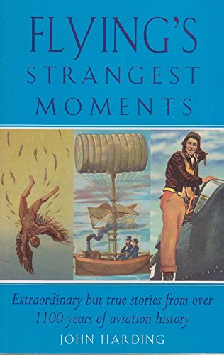 Flying's Strangest Moments: Extraordinary But True Stories from Over 1100 Years of Aviation History