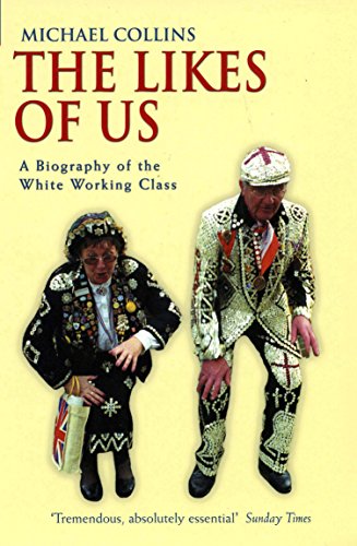 The Likes Of Us: A Biography Of The White Working Class