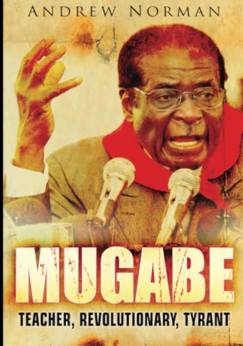 Mugabe: Teacher, Revolutionary, Tyrant