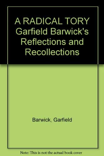 A Radical Tory: Garfield Barwick's Reflections & Recollections