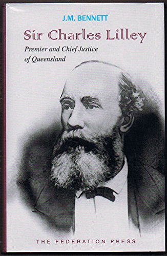 Sir Charles Lilley: Premier 1868-1870 and Second Chief Justice 1879-1893 of Queensland
