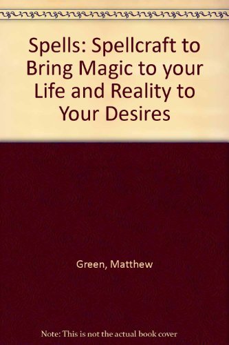 Spells: Spellcraft to Bring Magic to Your Life and Reality to Your
