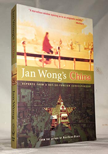 Jan Wong's China : Reports from a Not-So-Foreign Correspondent: Reports from a Not-So-Foreign Correspondent