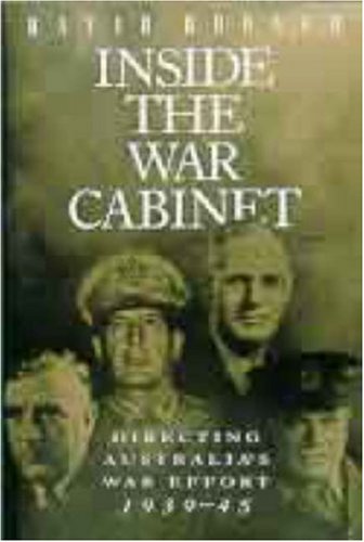 Inside the War Cabinet: Directing Australia's War Effort, 1939-45
