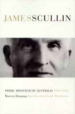 James Henry Scullin: Prime Minister of Australia 1929-1932