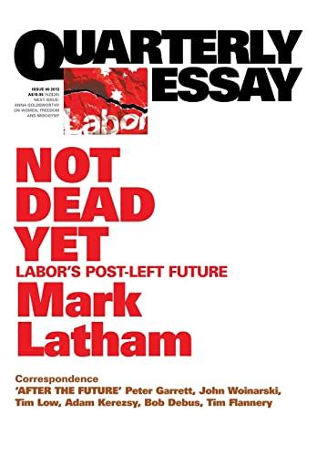 Not Dead Yet: Labor's Post-Left Future: Quarterly Essay 49