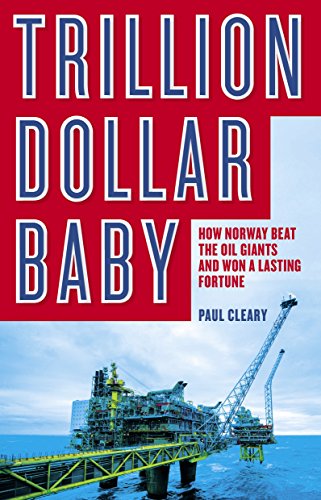 Trillion Dollar Baby: How Norway Beat the Oil Giants and Won a Lasting Fortune