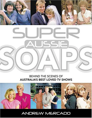Super Aussie Soaps: The Definitive History of Australian TV Soaps