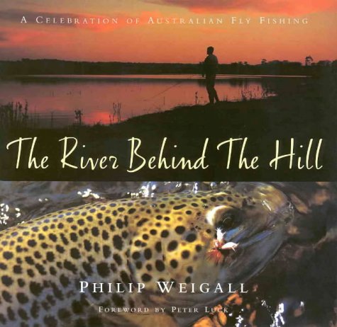 The River Behind the Hill: A Celebration of Australian Fly Fishing