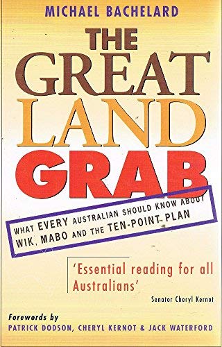 The Great Land Grab: What Every Australian Should Know About Wik, Mabo and the Ten-point Plan