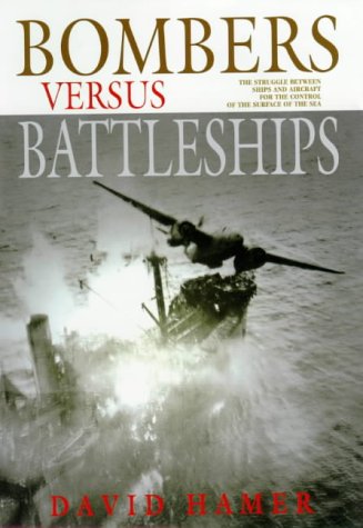 Bombers versus Battleships: The Struggle Between Ships and Aircraft for the Control of the Surface of the Sea