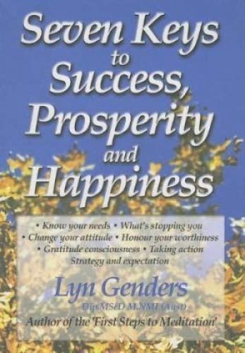 Seven Keys to Success, Prosperity and Happiness: A Guide to Unlocking Your Potential