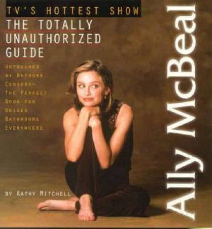 Ally Mcbeal: the Totally Unauthorised Guide