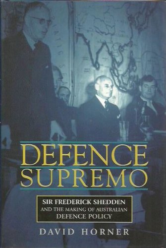 Defence Supremo: Sir Frederick Sheddon and the Making of Australian Defence Policy