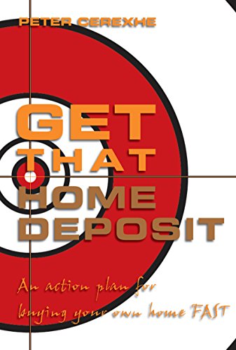 Get That Home Deposit: An Action Plan for Buying Your Own Home Fast