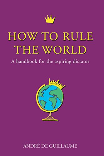 How to Rule the World: A Guide for the Aspiring World Leader