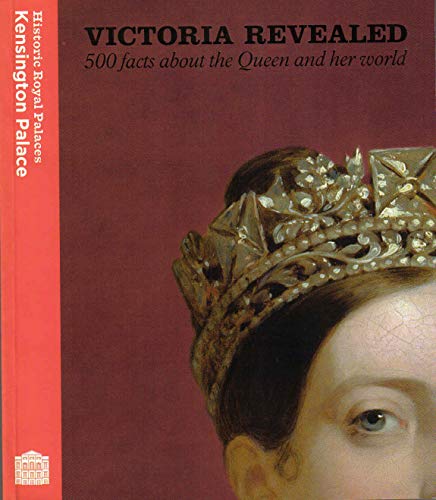 Victoria Revealed: 500 Facts About the Queen and Her World