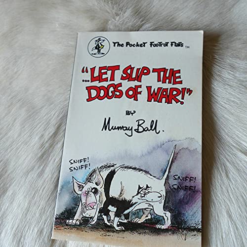 Let Slip the Dogs of War!