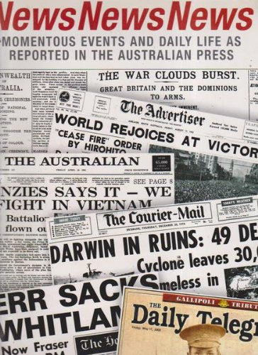 News News News : Momentous Events and Daily Life as Reported in the Australian Press
