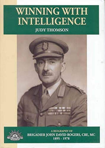 Winning with Intelligence: A Biography of Brigadier John David Rogers, CBE, MC, 1895-1978