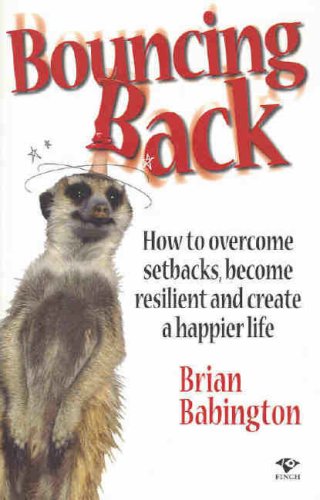 Bouncing Back: How to Overcome Setbacks, Become Resilient and Create a Happier Life